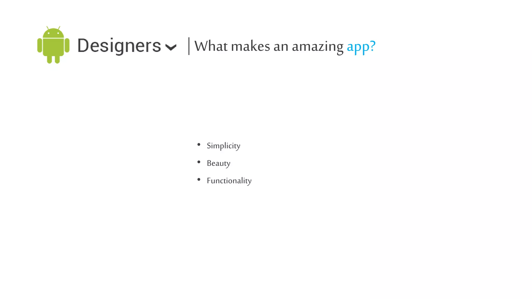 | What makes an amazing app?

• Simplicity

• Beauty
• Functionality

 