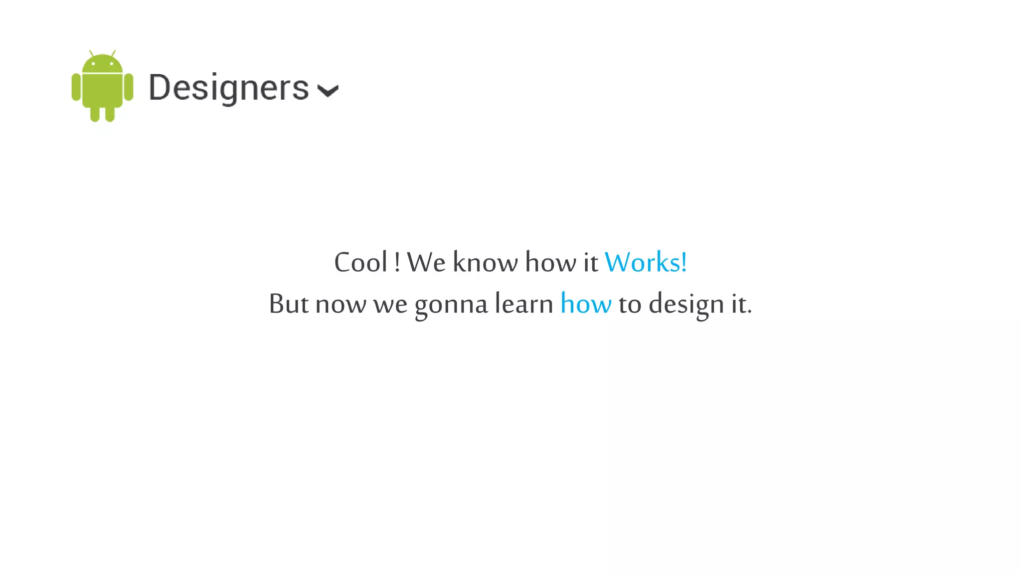 Cool ! We know how it Works!
But now we gonna learn how to design it.

 