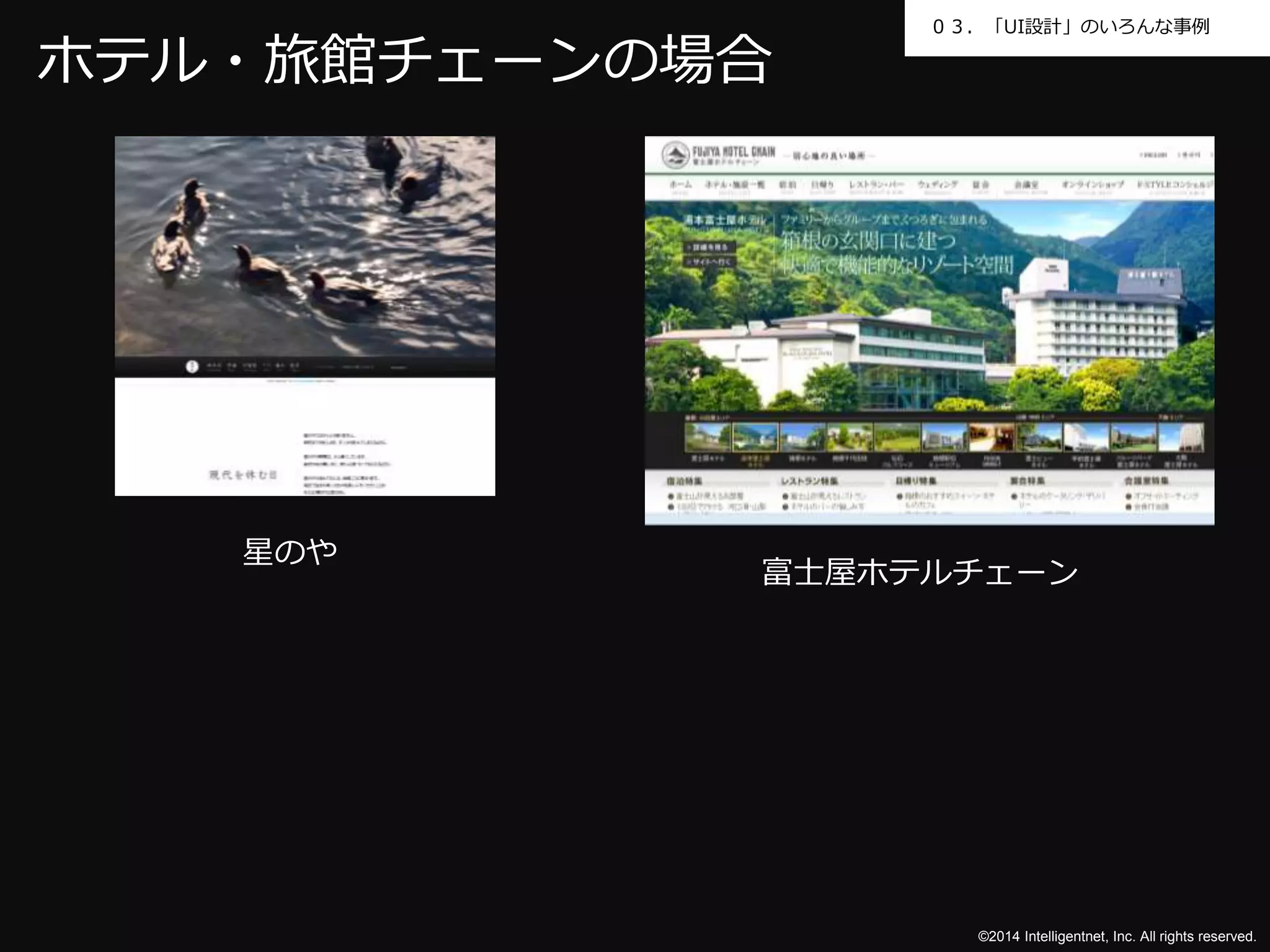 ０３．「UI設計」のいろんな事例 
©2014 Intelligentnet, Inc. All rights reserved. 
ホテル・旅館チェーンの場合 
星のや 
富士屋ホテルチェーン 
 