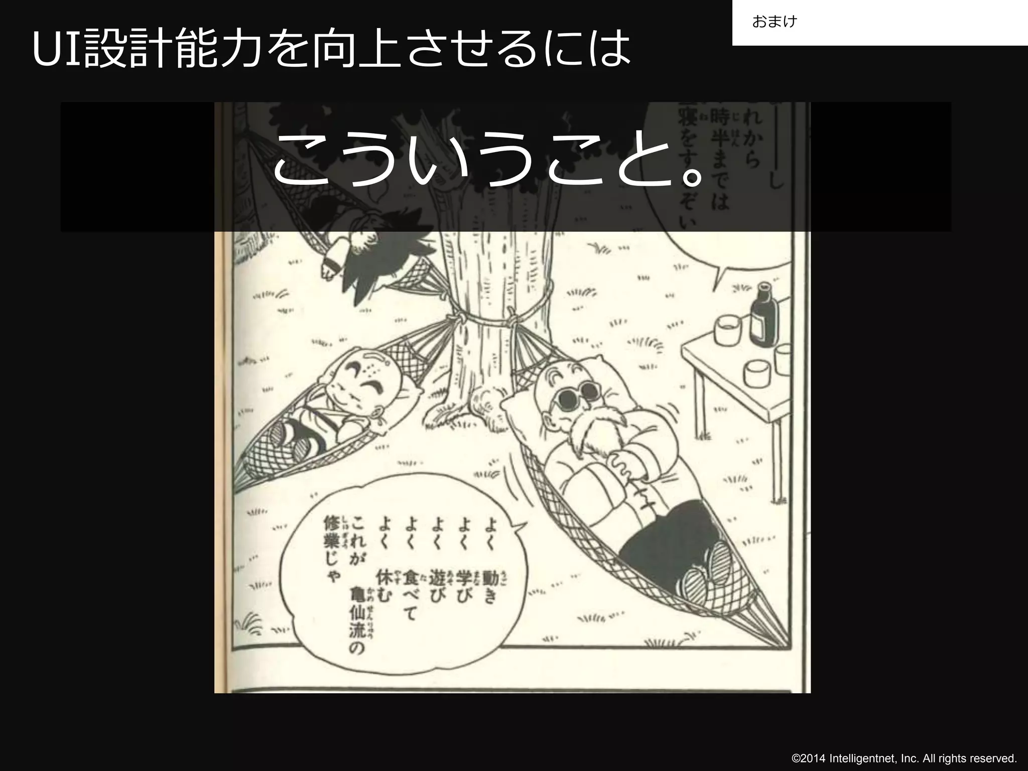 おまけ 
©2014 Intelligentnet, Inc. All rights reserved. 
UI設計能力を向上させるには 
こういうこと。 
 