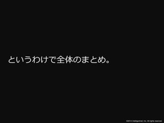 ©2014 Intelligentnet, Inc. All rights reserved. 
というわけで全体のまとめ。 
 