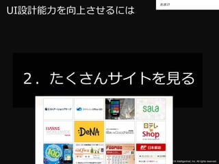 おまけ 
©2014 Intelligentnet, Inc. All rights reserved. 
UI設計能力を向上させるには 
２．たくさんサイトを見る 
 