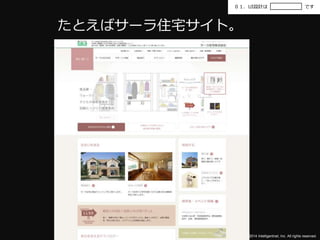 ０１．UI設計はです 
©2014 Intelligentnet, Inc. All rights reserved. 
たとえばサーラ住宅サイト。 
 