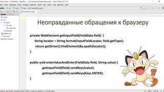 Неоправданные обращения к браузеру
private WebElement getInputField(FieldData field) {
String locator = String.format(inputFieldLocator, field.getType);
return getDriver().findElement(By.xpath(locator));
}
public void enterValueAndEnter(FieldData field, String value) {
getInputField(field).sendKeys(value);
getInputField(field).sendKeys(Keys.ENTER);
}
 