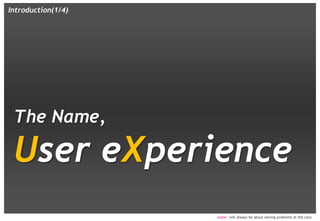 Introduction(1/4)




 The Name,

 User eXperience
                    usync. will always be about solving problems at the core.
 