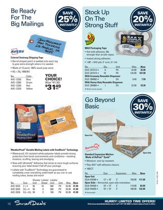 Colored Unstrung Shipping Tags
• Barrel shaped patch is welded onto each tag
to give extra strength where it is needed.
• Made of 13-point, 100% wood-pulp stock.
• 43
/4 × 23
/8; 1000/BX.
No. Color
AVE-12355 Blue
AVE-12365 Green
AVE-12345 Red
AVE-12325 Yellow
WeatherProof™
Durable Mailing Labels with TrueBlock®
Technology
• Waterproof, UV-resistant white polyester labels provide strong
protection from harsh environments and conditions—resisting
moisture, scuffing, tearing and smudging.
• Now with Ultrahold™
Adhesive that sticks to more tough surfaces
ensuring your label doesn’t fall off your package.
• Labels with TrueBlock®
Technology are guaranteed to
completely cover everything underneath so you can re-use
mailing tubes, boxes and more!
No. Size
Sheets/
Unit
Labels/
Sheet
Labels/
Unit Unit Was Now
AVE-5523 2 × 4 50 10 500 PK 55.99 41.99
AVE-5524 31
/3 × 4 50 6 300 PK 55.99 41.99
AVE-5526 51
/2 × 81
/2 50 2 100 PK 55.99 41.99
MAX Packaging Tape
• Hot melt adhesive; 30x
stronger than acrylic tapes.
• Instant strong adhesion.
• 1.88 × 54.6 yds; 3 core; 3.1 mil.
No. Qty. Unit Was Now
DUC-241513 6 PK 44.99 35.99
DUC-241514 18 PK 134.99 107.99
With Economy Reusable Dispenser
DUC-284982 1 EA 9.49 7.59
With Heavy-Duty Reusable Dispenser
DUC-284984 1 EA 22.99 18.39
38 lb/in tensile strength.
stronger than acrylic tapes.
Colored Unstrung Shipping Tags
Barrel shaped patch is welded onto each tag
$
3149bx
YOUR
CHOICE!
Was $
41.99
SAVE
25%INSTANTLY
Be Ready
For The
Big Mailings
Standard Expansion Mailers
Made of DuPont™
Tyvek®
• Moisture- and rip-resistant.
• Flap-Stik®
self-adhesive closure.
• 100/CT.
No. Size Expansion Was Now
Open End
QUA-R4290 12 × 16 2 159.99 111.99
Open Side—Horizontal, open side orientation.
QUA-R4430 10 × 13 2 119.99 83.99
QUA-R4450 10 × 15 2 189.99 132.99
Heavyweight.
Stock Up
On The
Strong Stuff
Go Beyond
Basic
Open End
Open Side
SAVE
30%INSTANTLY
SAVE
20%INSTANTLY
10
16-SX-L1-DEC-SXA
HURRY! LIMITED TIME OFFERS!
Visitwww.smartdealsrebate.comorcall1-877-720-8668 tocheckstatusofmail-inoffers.
Job Name USSIV00060052 2016 Smart Deals December
DISTRIBUTION LIST
File Name USSIV00060052_2016 Smart Deals XTRA December_F0010_C0008
Proof Date October 11, 2016 4:48 PM PAGE CONTROL
Page Info BLEED +0p9 TRIM 8.0625 × 10.375
P2AEVENT CODE
00.0010
◊ Production
QUERIES:
1. Type query here.
0008
•••
USSIV00060052_2016 Smart Deals XTRA December_F0010_C0008.indd 10 10/11/16 4:51 PM
 