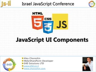 Israel JavaScript Conference | 03 – 6325707 | info@e4d.co.il | www.js-il.com |
www.e4d.co.il
www.choroshin.com
JavaScript UI Components
Israel JavaScript Conference
 