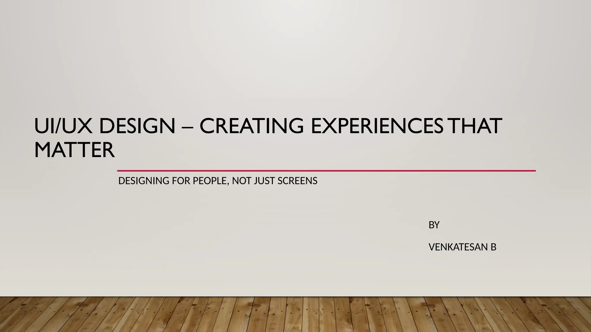 UI/UX DESIGN – CREATING EXPERIENCESTHAT
MATTER
DESIGNING FOR PEOPLE, NOT JUST SCREENS
BY
VENKATESAN B
 