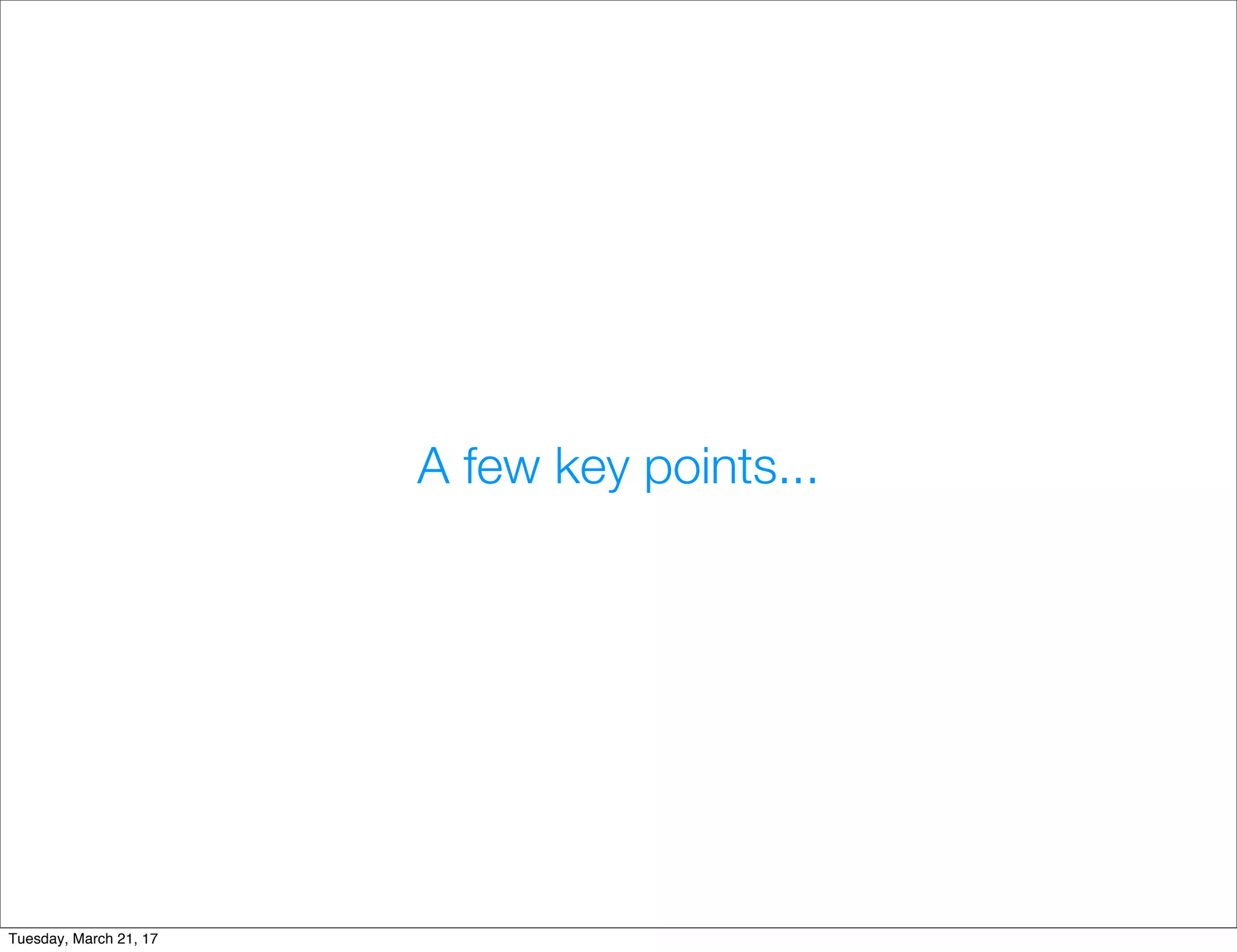 A few key points...
Tuesday, March 21, 17
 