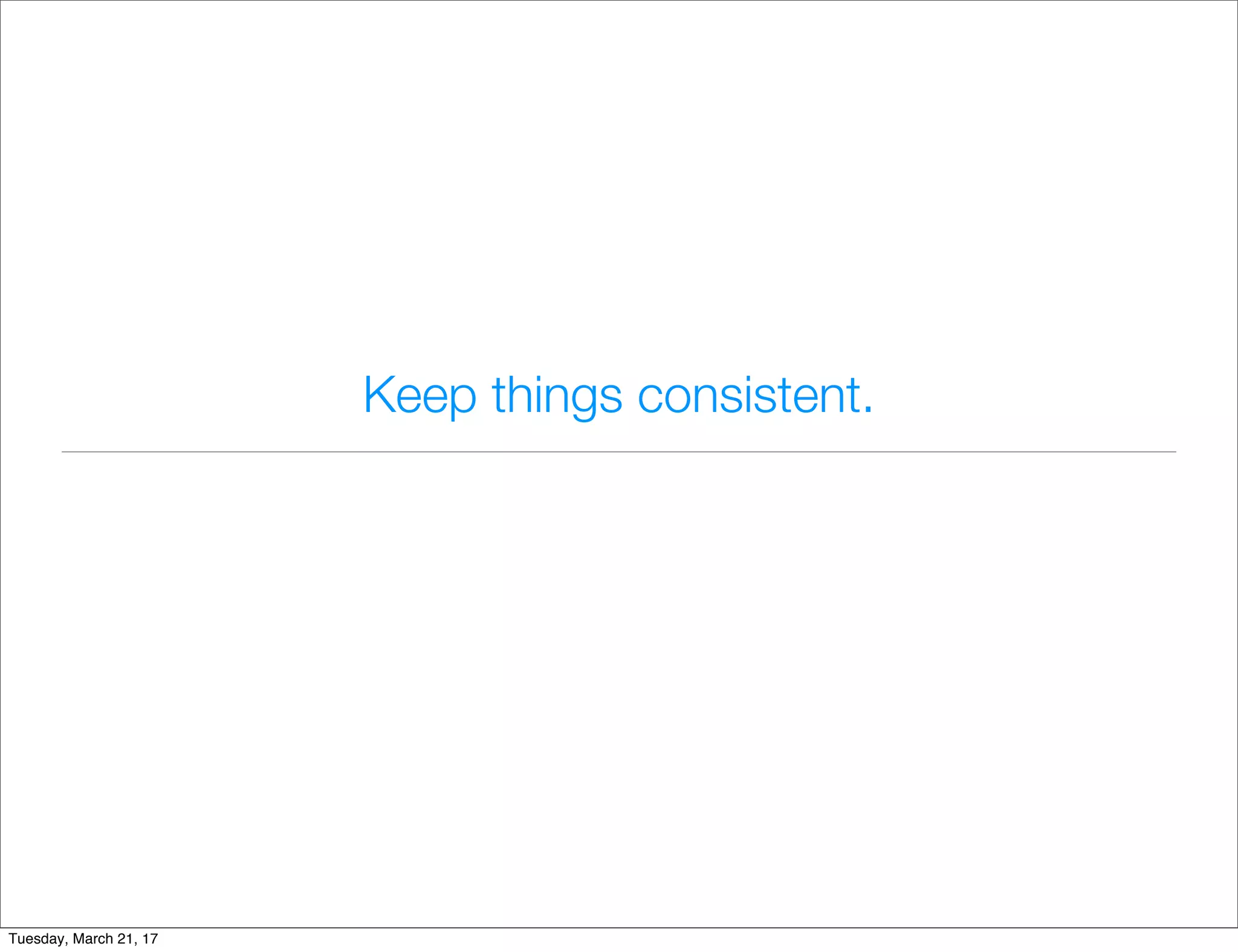 Keep things consistent.
Tuesday, March 21, 17
 