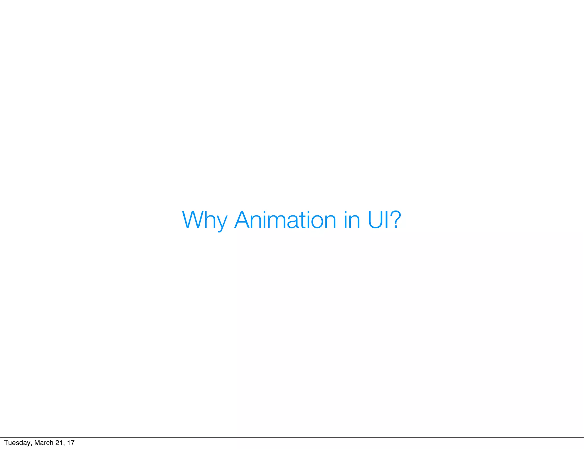 Why Animation in UI?
Tuesday, March 21, 17
 