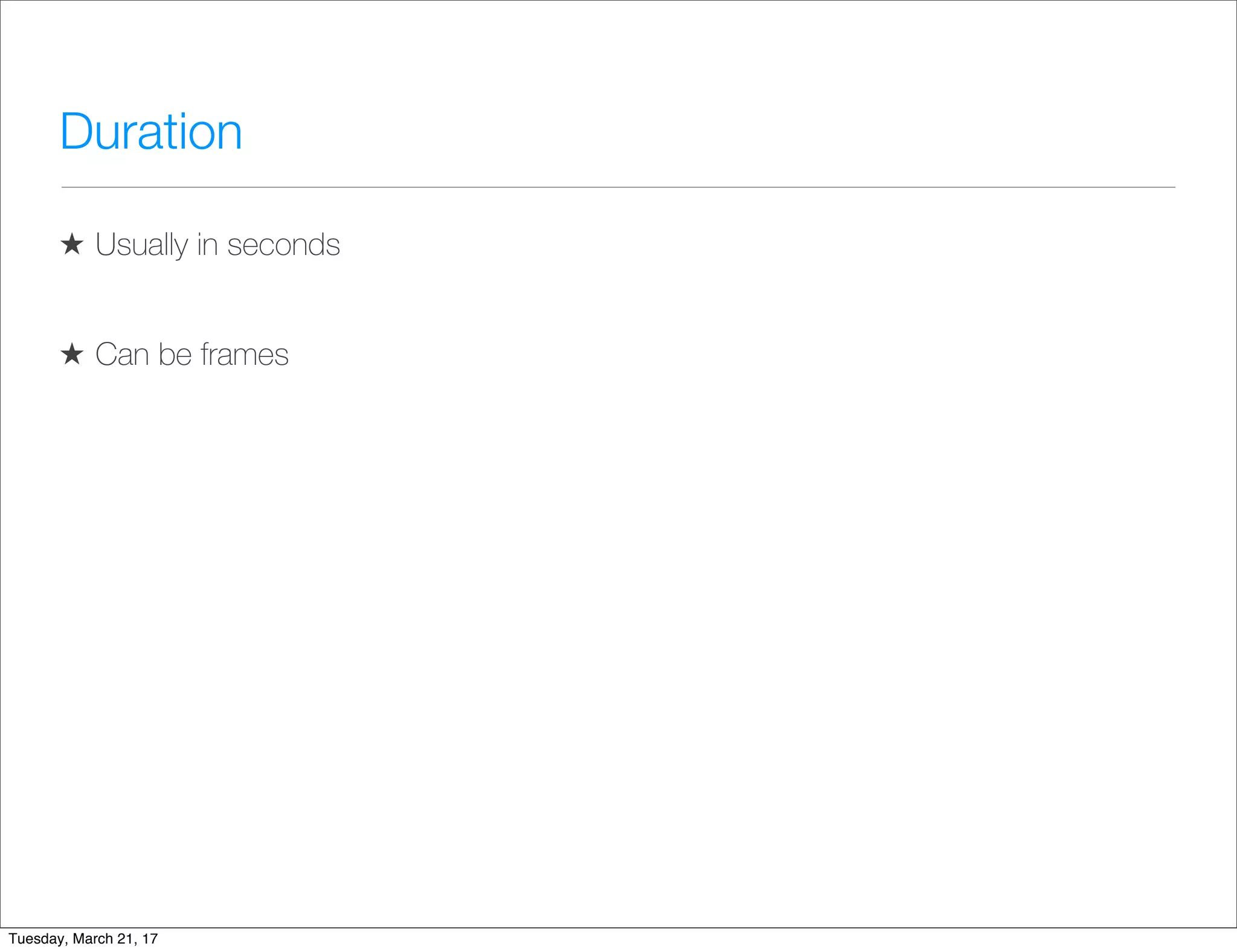 Duration
★ Usually in seconds
★ Can be frames
Tuesday, March 21, 17
 