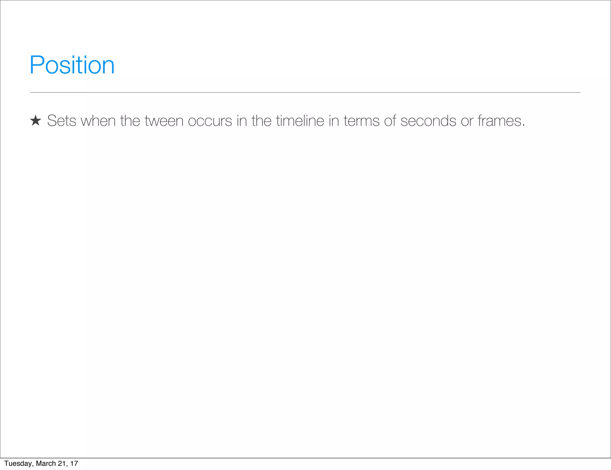 Position
★ Sets when the tween occurs in the timeline in terms of seconds or frames.
Tuesday, March 21, 17
 