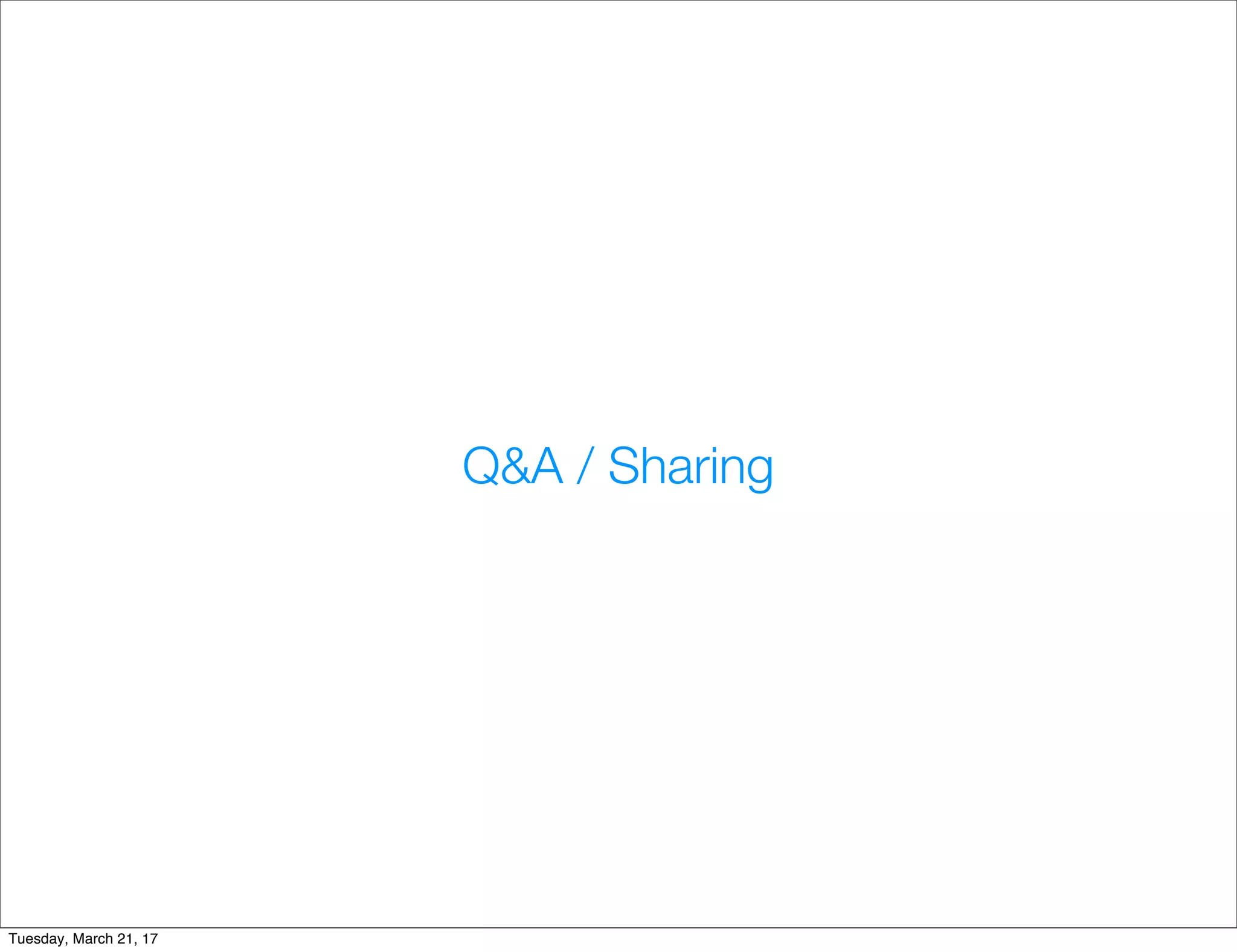 Q&A / Sharing
Tuesday, March 21, 17
 