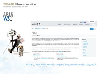 WAI-ARIA 1 Recommendation
애플리케이션 웹 접근성 향상 표준 권고안 - 버전 1
https://developer.mozilla.org/ko/docs/Web/Accessibility/ARIA
 