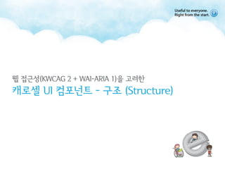 웹 접근성(KWCAG 2 + WAI-ARIA 1)을 고려한
캐로셀 UI 컴포넌트 - 구조 (Structure)
 