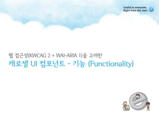 웹 접근성(KWCAG 2 + WAI-ARIA 1)을 고려한
캐로셀 UI 컴포넌트 - 기능 (Functionality)
 
