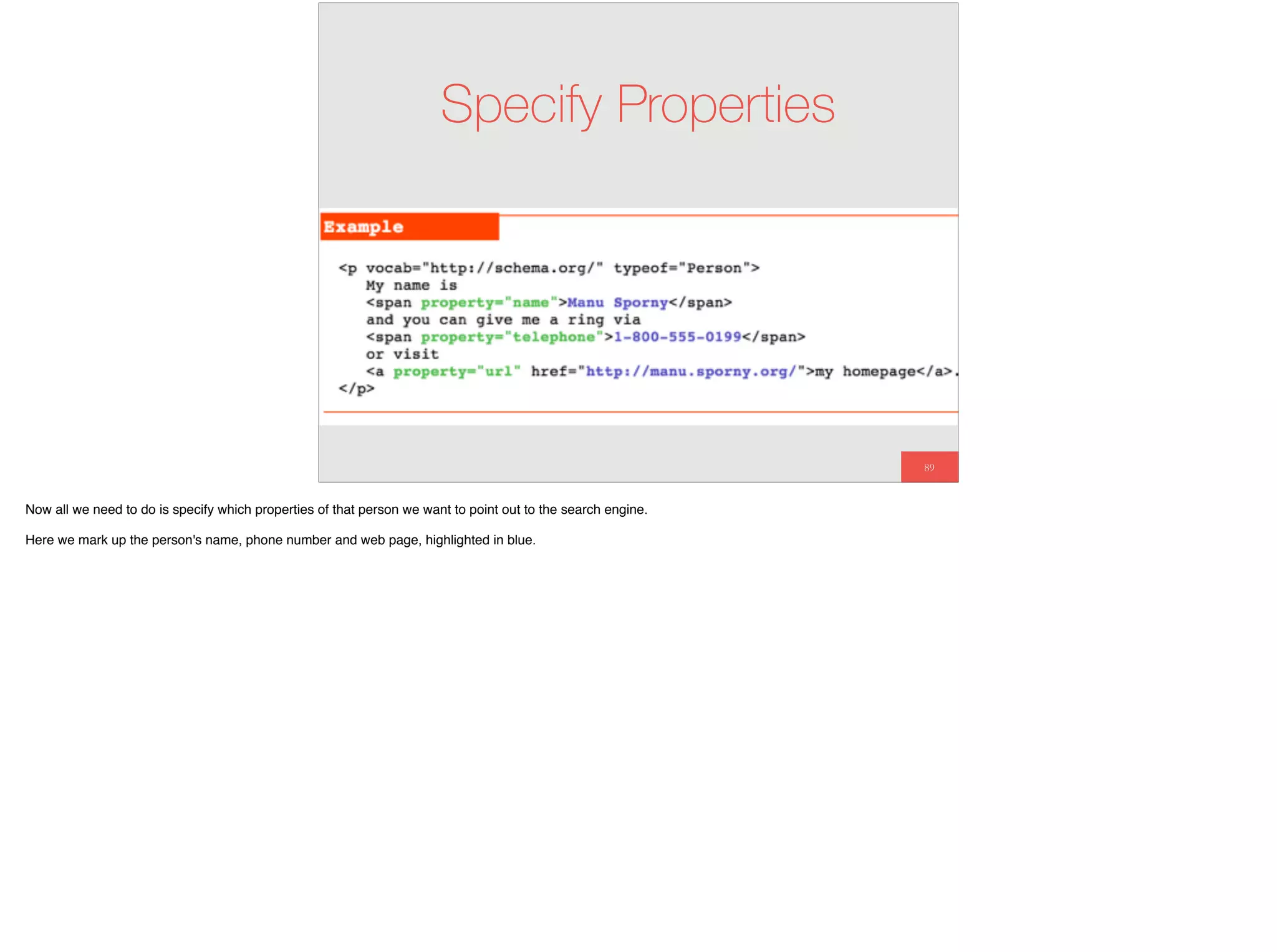 89
Specify Properties
Now all we need to do is specify which properties of that person we want to point out to the search engine.
Here we mark up the person's name, phone number and web page, highlighted in blue.
 