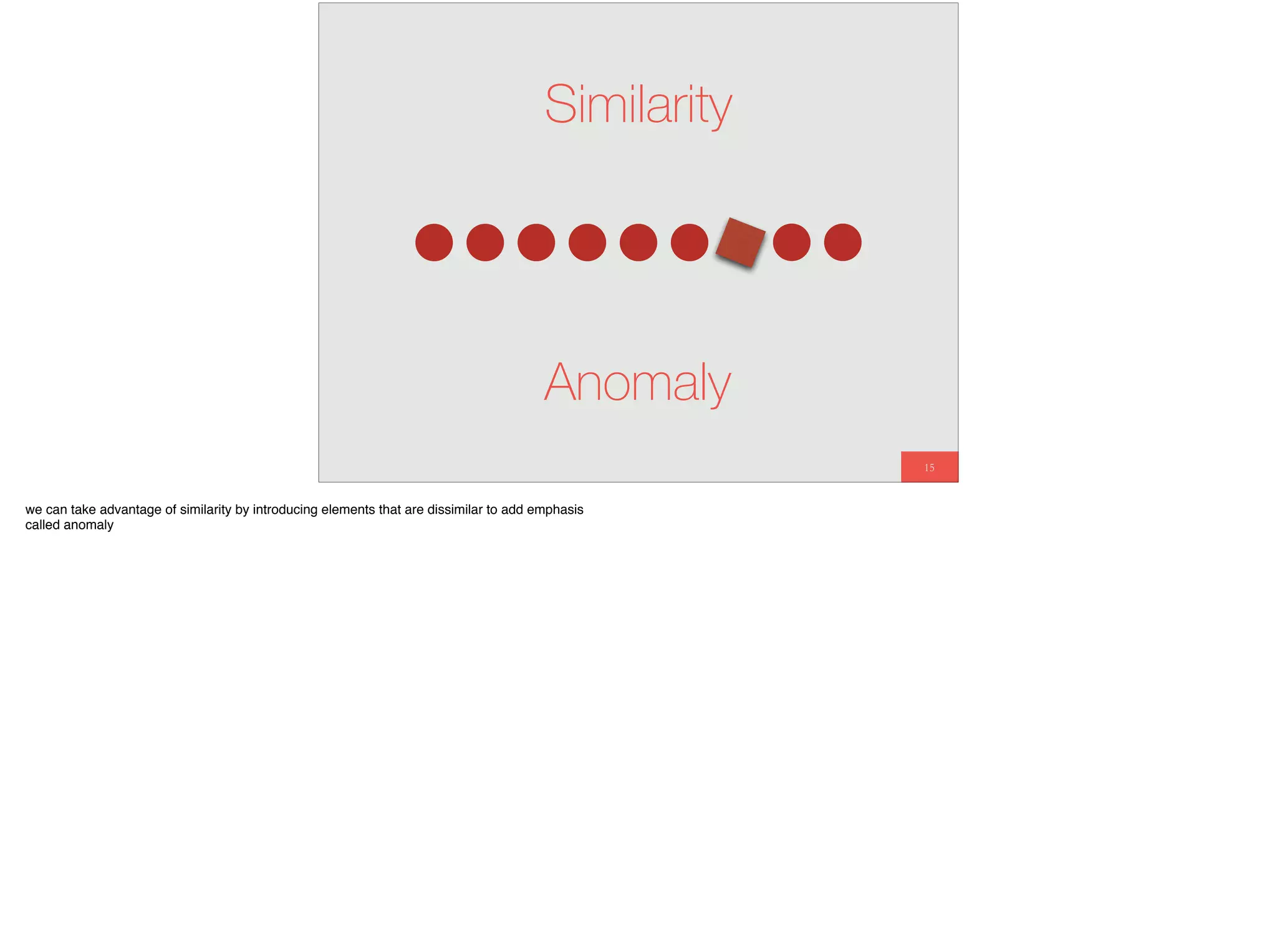 15
Similarity
Anomaly
we can take advantage of similarity by introducing elements that are dissimilar to add emphasis
called anomaly
 