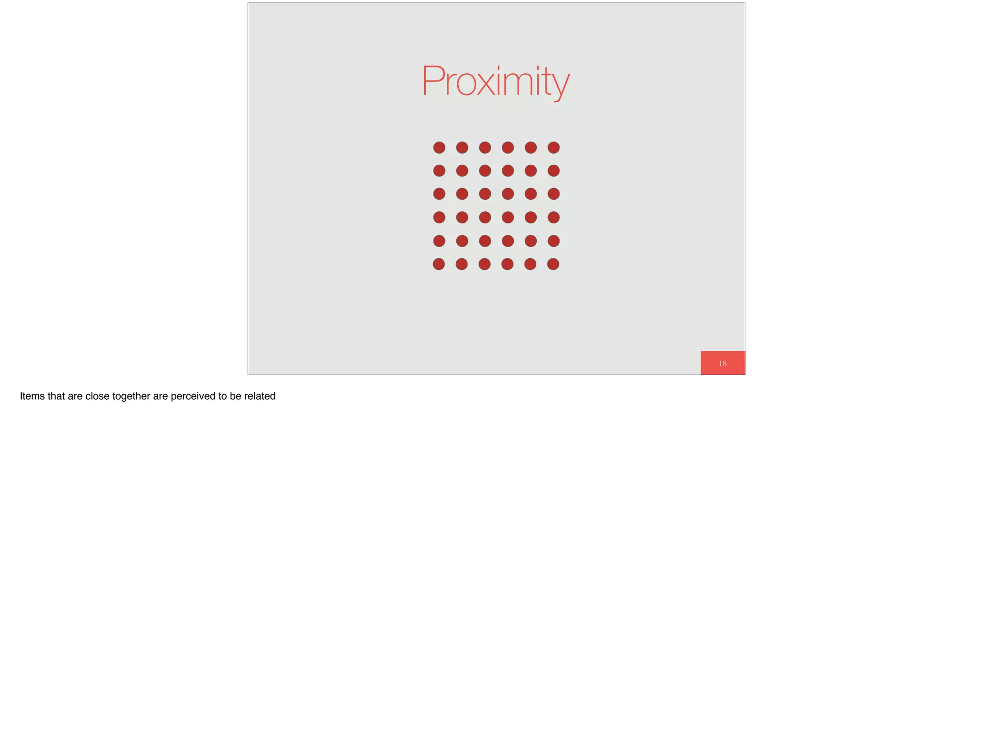 18
Proximity
Items that are close together are perceived to be related
 