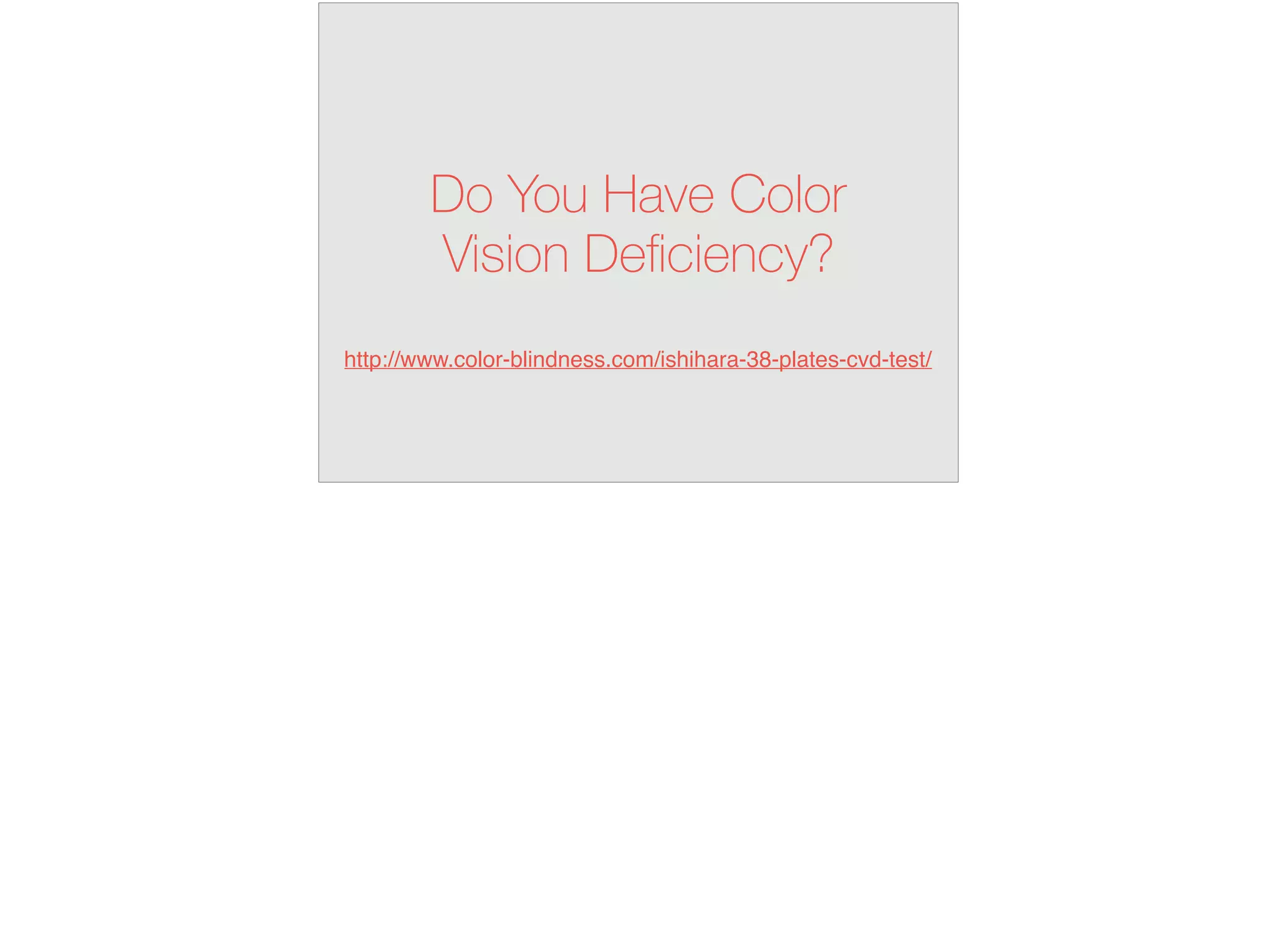Do You Have Color
Vision Deﬁciency?
http://www.color-blindness.com/ishihara-38-plates-cvd-test/
 