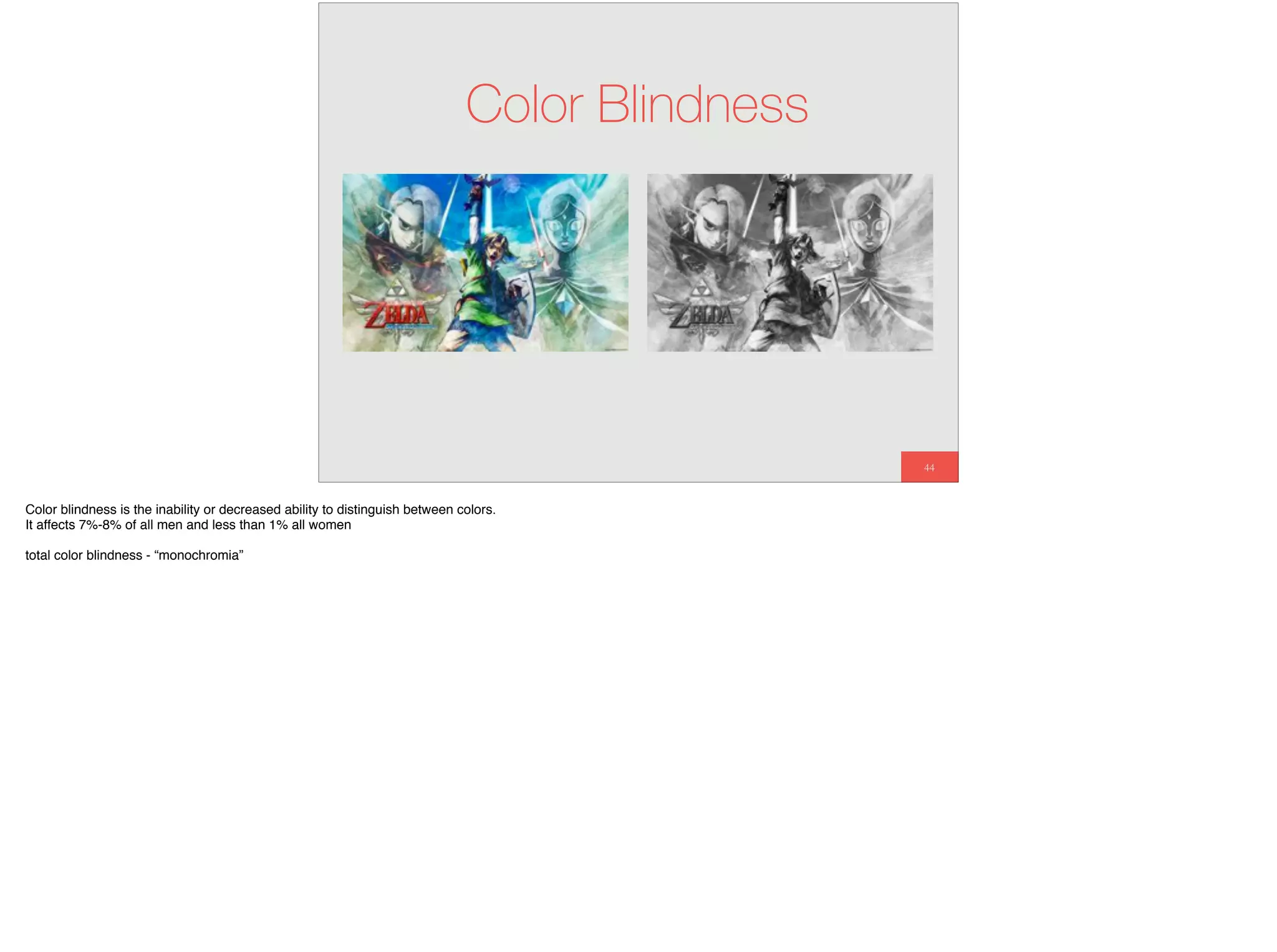 44
Color Blindness
Color blindness is the inability or decreased ability to distinguish between colors.
It affects 7%-8% of all men and less than 1% all women
total color blindness - “monochromia”
 