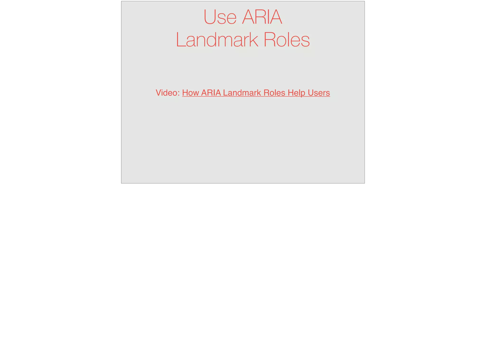 Video: How ARIA Landmark Roles Help Users
Use ARIA
Landmark Roles
 
