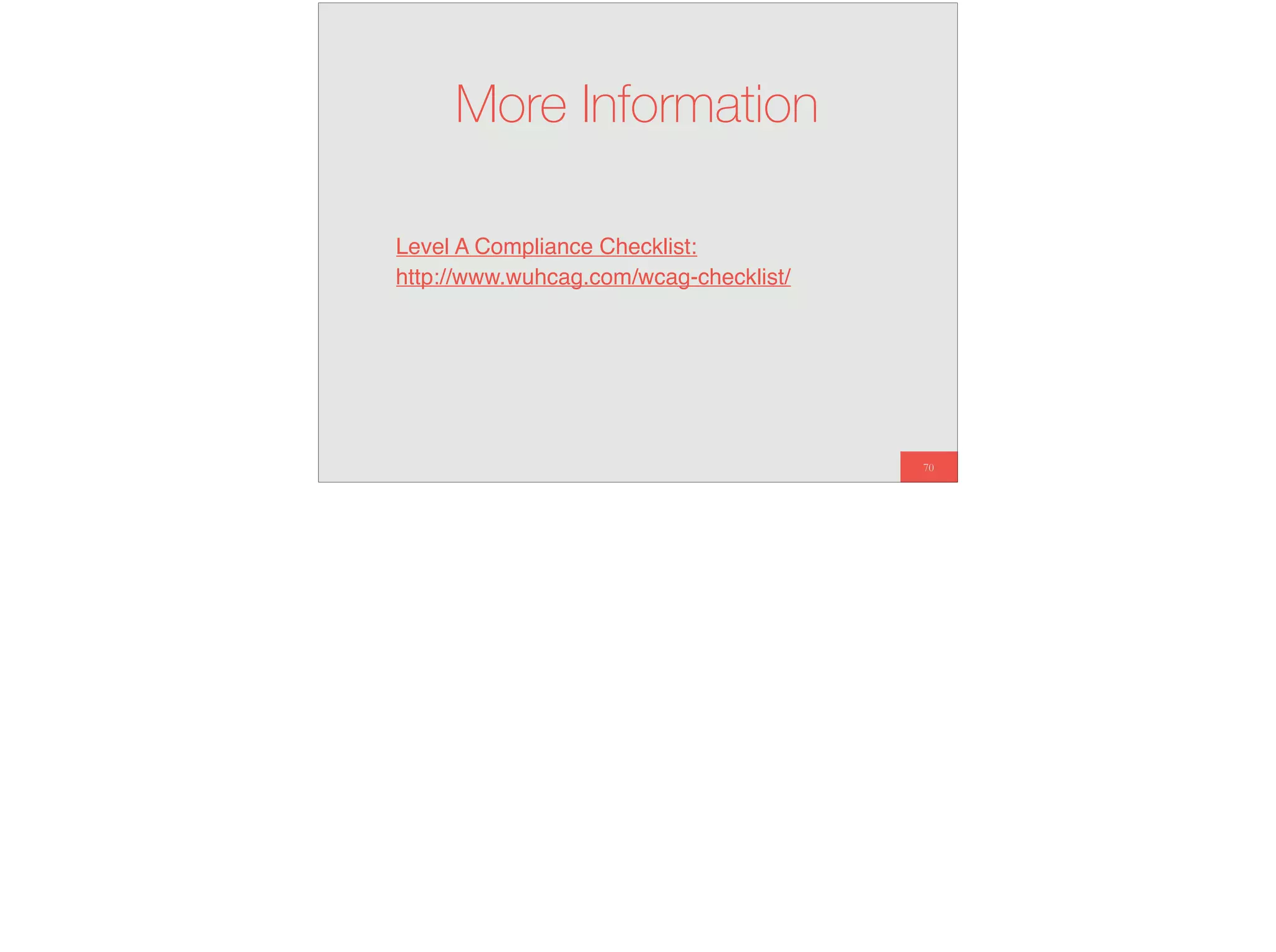 70
More Information
Level A Compliance Checklist: 
http://www.wuhcag.com/wcag-checklist/
 