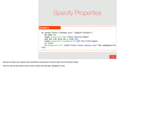 89
Specify Properties
Now all we need to do is specify which properties of that person we want to point out to the search engine.
Here we mark up the person's name, phone number and web page, highlighted in blue.
 