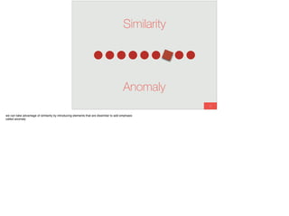 15
Similarity
Anomaly
we can take advantage of similarity by introducing elements that are dissimilar to add emphasis
called anomaly
 