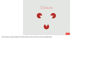 30
Closure
When looking at a complex arrangement of individual elements, we tend to ﬁrst look for a single, recognizable pattern.
 
