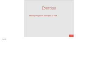 33
Exercise
Identify the gestalt principles at work
create list
 