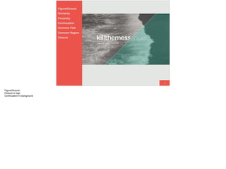 34
Figure/Ground
Similarity
Proximity
Continuation
Common Fate
Common Region
Closure
Figure/Ground
Closure in logo
Continuation in background
 