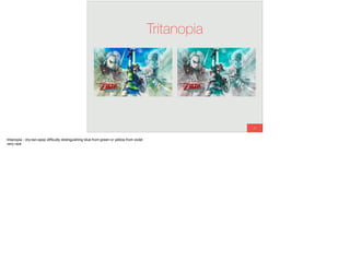 47
Tritanopia
tritanopia - (try-tan-opia) difﬁculty distinguishing blue from green or yellow from violet
very rare
 