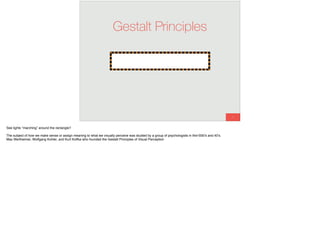 7
Gestalt Principles
See lights “marching” around the rectangle?
The subject of how we make sense or assign meaning to what we visually perceive was studied by a group of psychologists in the1930’s and 40’s.
Max Wertheimer, Wolfgang Kohler, and Kurt Koffka who founded the Gestalt Principles of Visual Perception
 