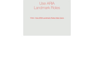 Video: How ARIA Landmark Roles Help Users
Use ARIA
Landmark Roles
 