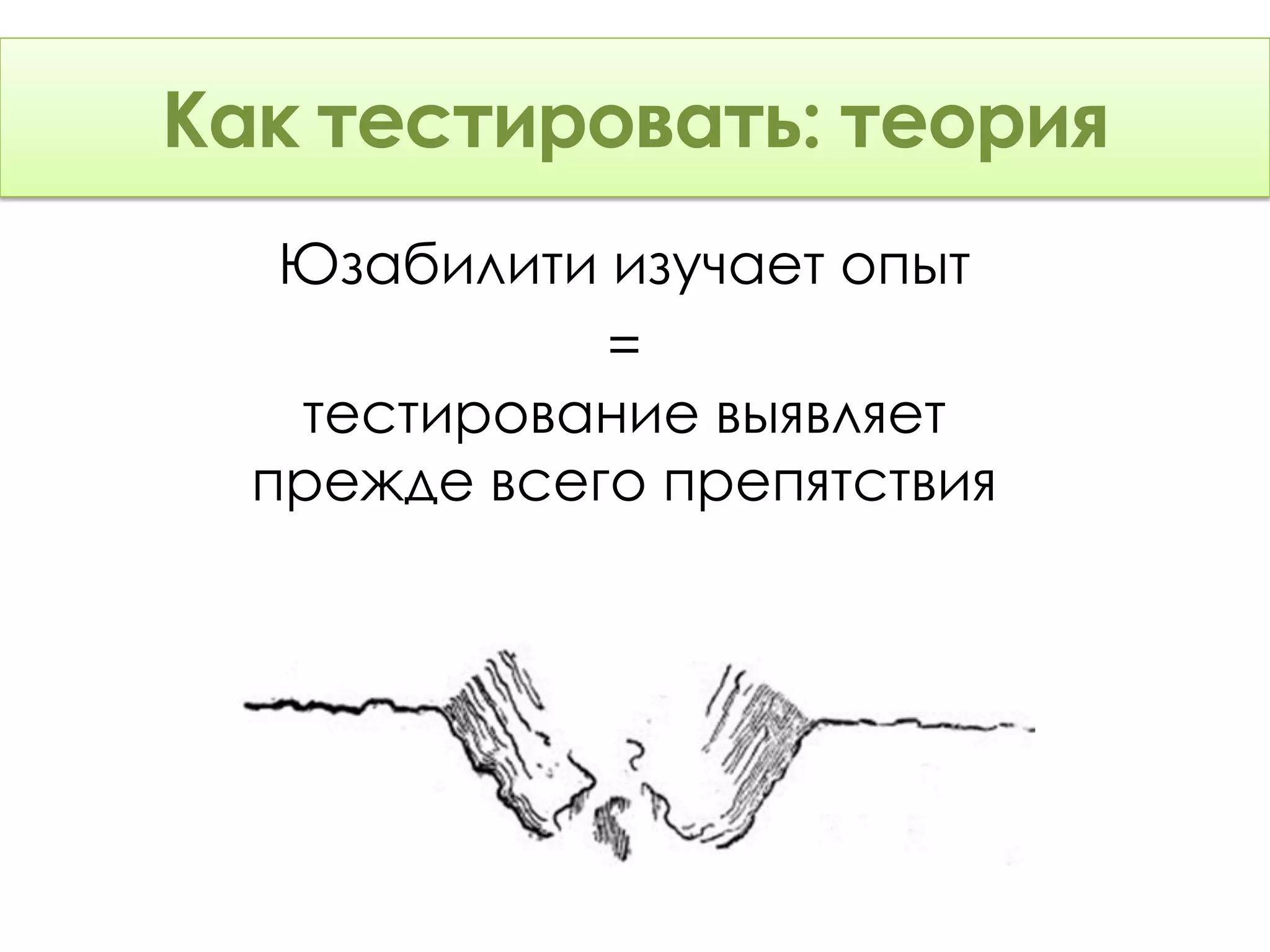 Как тестировать: Теория
    тестировать: теория
   Юзабилити изучает опыт
             =
   тестирование выявляет
  прежде всего препятствия
 