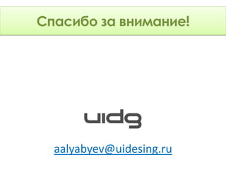Что фиксировать?
Спасибо за внимание!




  aalyabyev@uidesing.ru
 