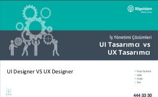 UI Tasarımcı vs
UX Tasarımcı
UI	Designer	VS	UX	Designer	
 