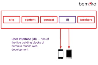 site       content        context   UI   tweakers




 User Interface (UI) ... one of
 the ﬁve building blocks of
 bemoko mobile web
 development
 