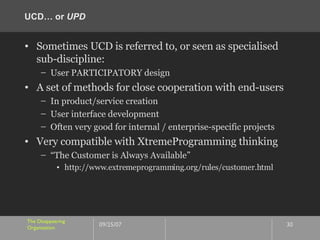 UCD… or  UPD <ul><li>Sometimes UCD is referred to, or seen as specialised sub-discipline: </li></ul><ul><ul><li>User PARTI...