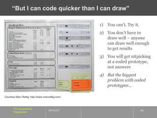 “ But I can code quicker than I can draw” Courtesy Marc Rettig: http://www.marcrettig.com/ <ul><li>You can’t. Try it. </li...
