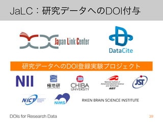 データ協力依頼（≠義務化） 
36 
事業や補助金 掲載開始年 
文部科学省委託事業 2008年度～ 
JST戦略的創造研究推進事業 
さきがけ、CREST 2011年度～ 
厚生労働省科学研究費補助金 2011年度～ 
科学研究費助成事業（特別推進、基盤、挑戦、若手） 2012年度～ 
JST戦略的創造研究推進事業（ALCA） 2013年度～ 
Funders 高祖歩美. 生命科学分野におけるデータ共有の現状と課題. 情報管理. 2013, 56(5), p.296より作成 
 
