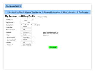 My Account  -> Billing Profile Address*: 3453 Bart Ave. City*: Province/State*: Zip/Postal Code*: Seattle 102342 Country*: Telephone*: Doe 202-342-3242 Billing address should be the  Same as on your credit card statement. Washington US * Required Fields Card Type *: Visa Card Number *: Expiry Date*: CVV Code*: ***********0528 07 102342 Name On Card*: Doe 07 mm yyyy 