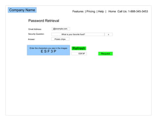 Features  | Pricing  | Help  |  Home  Call Us: 1-888-345-3453 Email Address: [email_address] Password Retrieval Security Question: Answer: Potato chips 
