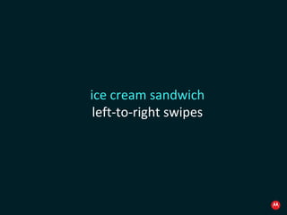 ice cream sandwich left-to-right swipes 
