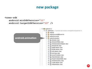 <uses-sdk    android:minSdkVersion=" 11 " android:targetSdkVersion=" 13 " /> new package android.animation 