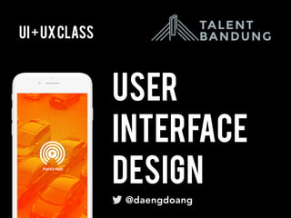 USER
INTERFACE 
DESIGN
UI+UXCLASS
@daengdoang
 