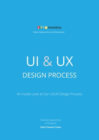 An Inside Look at Our UI/UX Design Process
UI & UX
DESIGN PROCESS
Elumalai Jayaraman
UX Designer
Zoho Finance Team
https://www.zoho.com/inventory/
 