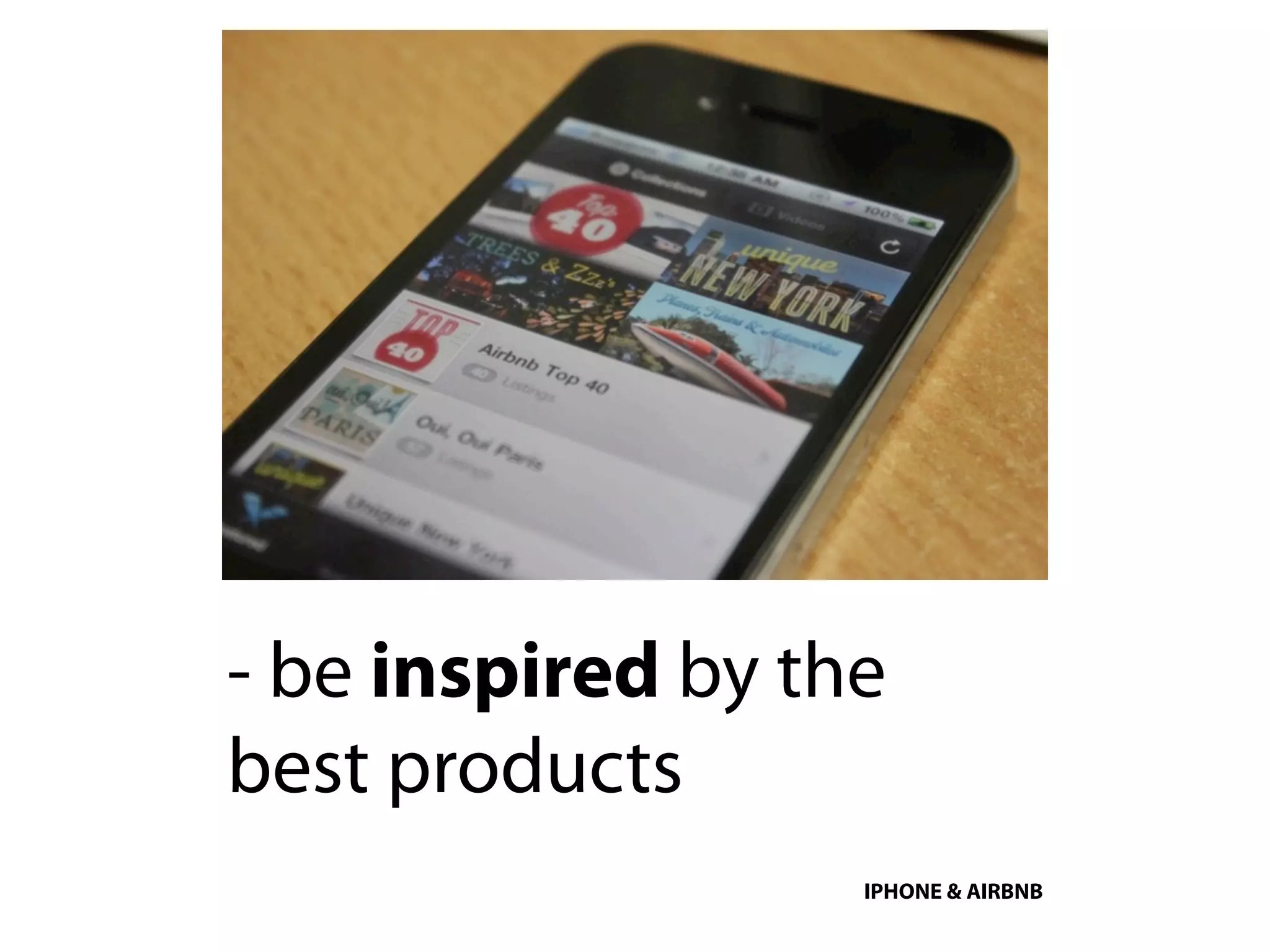 - be inspired by the
best products
                   IPHONE & AIRBNB
 